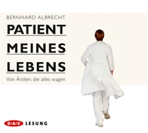 Patient meines Lebens: Von Ärzten, die alles wagen