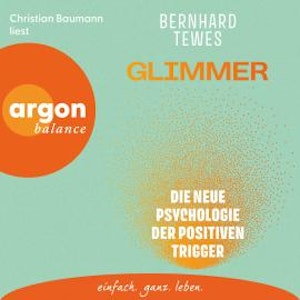 Glimmer - Die neue Psychologie der positiven Trigger (Ungekürzte Lesung), Bernhard Tewes