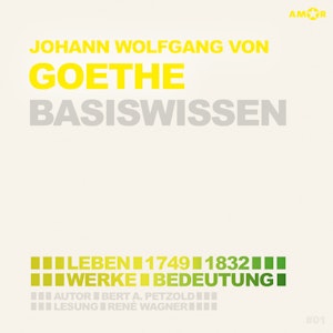 Johann Wolfgang von Goethe (1749-1832) Basiswissen - Leben, Werk, Bedeutung (Ungekürzt)