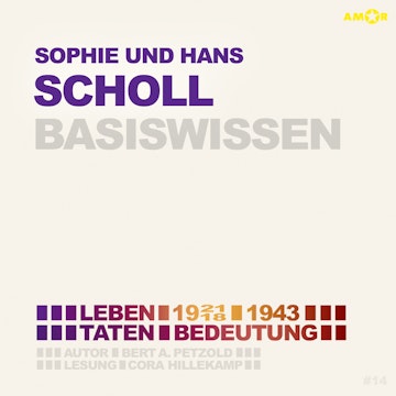 Sophie und Hans Scholl (1921/18-1943) Basiswissen - Leben, Taten, Bedeutung (Ungekürzt)