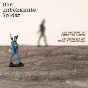 Der unbekannte Soldat - Zum Andenken an Bertha von Suttner (ungekürzt)