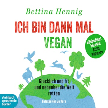 Ich bin dann mal vegan: Glücklich und fit und nebenbei die Welt retten