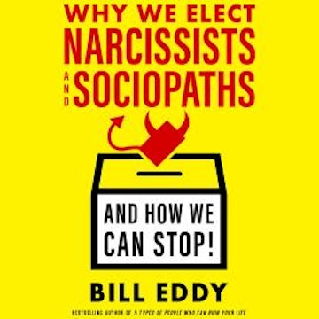 Why We Elect Narcissists and Sociopaths - And How We Can Stop! (Unabridged)