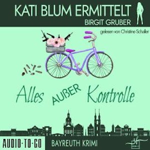 Alles außer Kontrolle - Kati Blum ermittelt, Band 8 (ungekürzt)