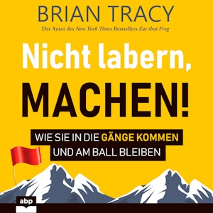 Nicht labern, machen! - Wie Sie in die Gänge kommen und am Ball bleiben (Ungekürzt)