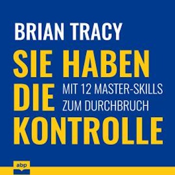 Sie haben die Kontrolle - Mit 12 Master-Skills zum Durchbruch (Ungekürzt) audiobook, Brian Tracy