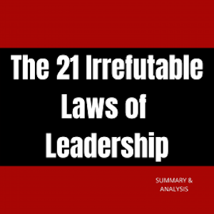 The 21 Irrefutable Laws of Leadership, Briefly Summaries
