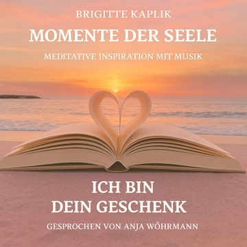Ich bin dein Geschenk - Momente der Seele - Meditative Inspiration mit Musik, Band 1 (ungekürzt)