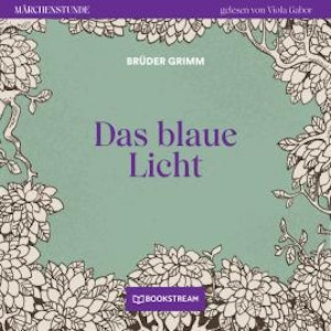 Das blaue Licht - Märchenstunde, Folge 7 (Ungekürzt)