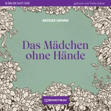 Das Mädchen ohne Hände - Märchenstunde, Folge 18 (Ungekürzt)