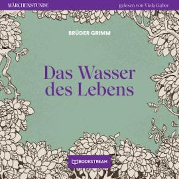 Das Wasser des Lebens - Märchenstunde, Folge 26 (Ungekürzt)