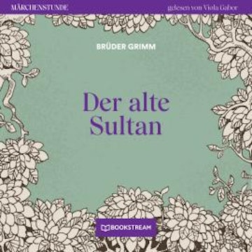 Der alte Sultan - Märchenstunde, Folge 31 (Ungekürzt)