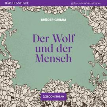 Der Wolf und der Mensch - Märchenstunde, Folge 91 (Ungekürzt)