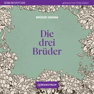 Die drei Brüder - Märchenstunde, Folge 107 (Ungekürzt)