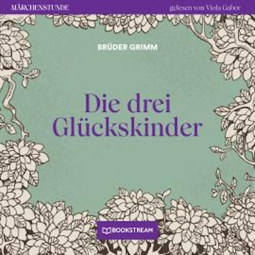 Die drei Glückskinder - Märchenstunde, Folge 111 (Ungekürzt)