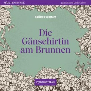 Die Gänsehirtin am Brunnen - Märchenstunde, Folge 120 (Ungekürzt)