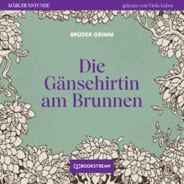 Die Gänsehirtin am Brunnen - Märchenstunde, Folge 120 (Ungekürzt)