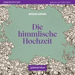 Die himmlische Hochzeit - Märchenstunde, Folge 127 (Ungekürzt)