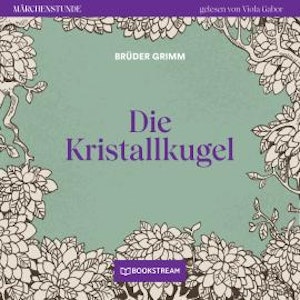 Die Kristallkugel - Märchenstunde, Folge 134 (Ungekürzt)