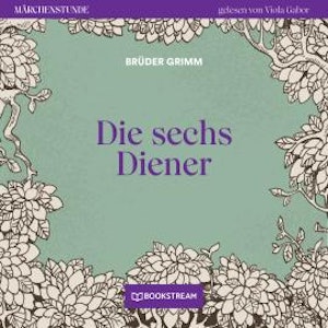 Die sechs Diener - Märchenstunde, Folge 143 (Ungekürzt)