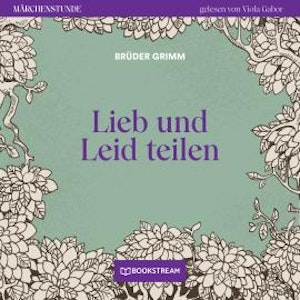 Lieb und Leid teilen - Märchenstunde, Folge 175 (Ungekürzt)