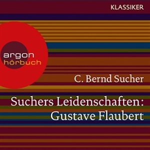 Gustave Flaubert - oder Eine Kirsche in Spiritus (Suchers Leidenschaften)