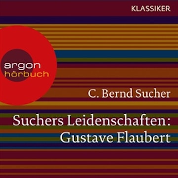 Gustave Flaubert - oder Eine Kirsche in Spiritus (Suchers Leidenschaften)