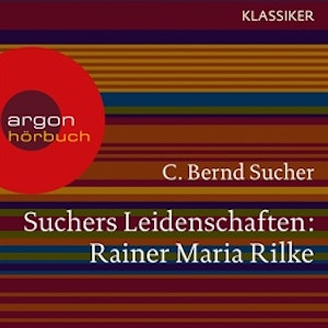 Suchers Leidenschaften: Rainer Maria Rilke - Eine Einführung in Leben und Werk