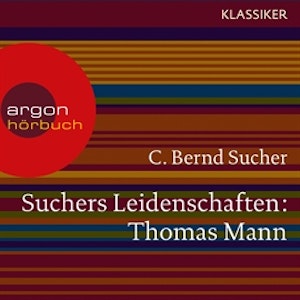 Thomas Mann - oder Wer es schwer hat, soll es auch gut haben (Suchers Leidenschaften)