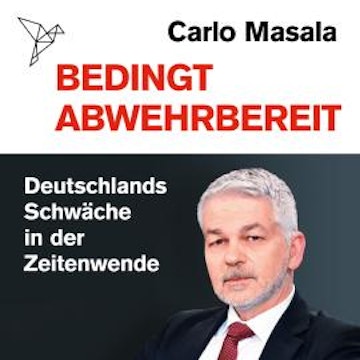 Bedingt abwehrbereit - Deutschlands Schwäche in der Zeitenwende (Ungekürzt)