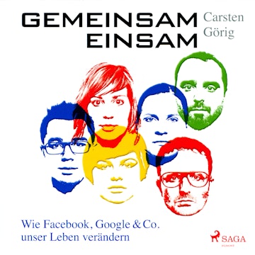 Gemeinsam einsam - Wie Facebook, Google & Co. unser Leben verändern