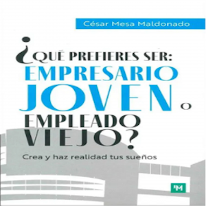 ¿Qué prefieres ser: empresario joven o empleado viejo?, César Javier Mesa Maldonado