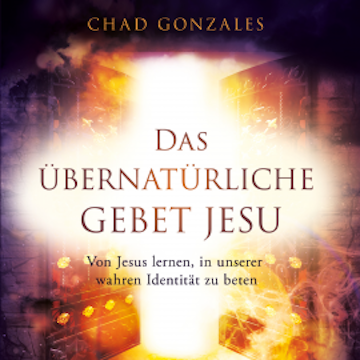 Das übernatürliche Gebet Jesu audiobook, Chad Gonzales