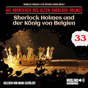 Sherlock Holmes und der König von Belgien (Die Abenteuer des alten Sherlock Holmes, Folge 33), Charles Fraser, Sir Arthur Conan Doyle