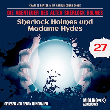 Sherlock Holmes und Madame Hydes (Die Abenteuer des alten Sherlock Holmes, Folge 27) audiobook, Bookwire, Charles Fraser., Sir Arthur Conan Doyle.