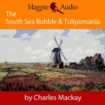 The South Sea Bubble and Tulipomania - Financial Madness and Delusion