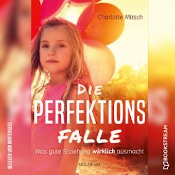 Die Perfektionsfalle - Was gute Erziehung wirklich ausmacht! (Ungekürzt)