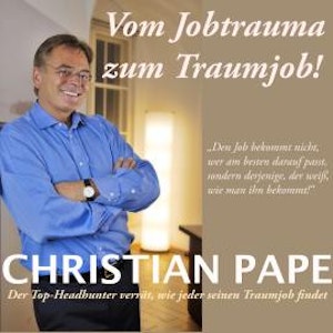 Vom Jobtrauma zum Traumjob - Die Geheimnisse erfolgreicher Jobsuche (Ungekürzt)