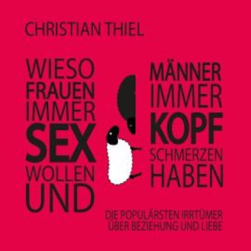 Wieso Frauen immer Sex wollen und Männer immer Kopfschmerzen haben audiobook, Christian Thiel
