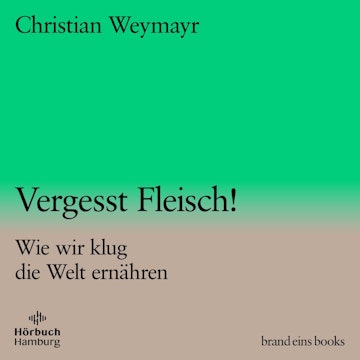 Vergesst Fleisch! (brand eins audio books 1)
