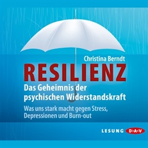 Resilienz. Das Geheimnis der psychischen Widerstandskraft