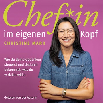 Chef*in im eigenen Kopf - Wie du deine Gedanken steuerst und dadurch bekommst, was du wirklich willst audiobook, Christine Mark