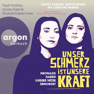 Unser Schmerz ist unsere Kraft - Neonazis haben unsere Väter ermordet (Ungekürzte Lesung), Christine Werner, Gamze Kubasik, Semiya ?im?ek