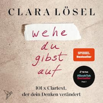wehe du gibst auf - 101 x Clartext, der dein Denken verändert (Ungekürzt) audiobook, Clara Lösel