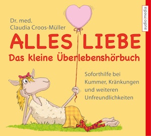 Alles Liebe - Das kleine Überlebenshörbuch. Soforthilfe bei Kummer, Kränkungen und weiteren Unfreundlichkeiten