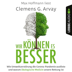 Wir können es besser - Wie Umweltzerstörung die Corona-Pandemie auslöste und warum ökologische Medizin unsere Rettung ist