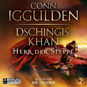 Dschingis Khan - Herr Der Steppe - Dschingis Khan Saga, Band 2 (ungekürzt)