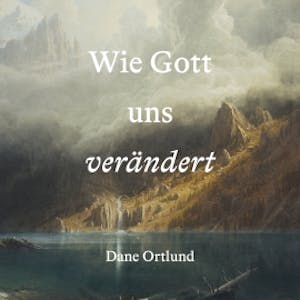 Wie Gott uns verändert, Dane Ortlund