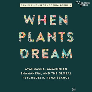 When Plants Dream - Ayahuasca, Amazonian Shamanism, and the Global Psychedelic Renaissance (Unabridged)