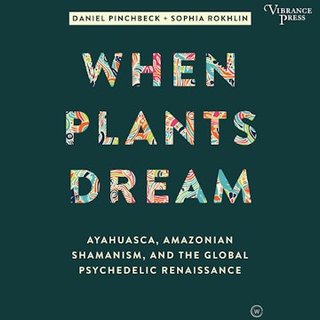 When Plants Dream - Ayahuasca, Amazonian Shamanism, and the Global Psychedelic Renaissance (Unabridged)